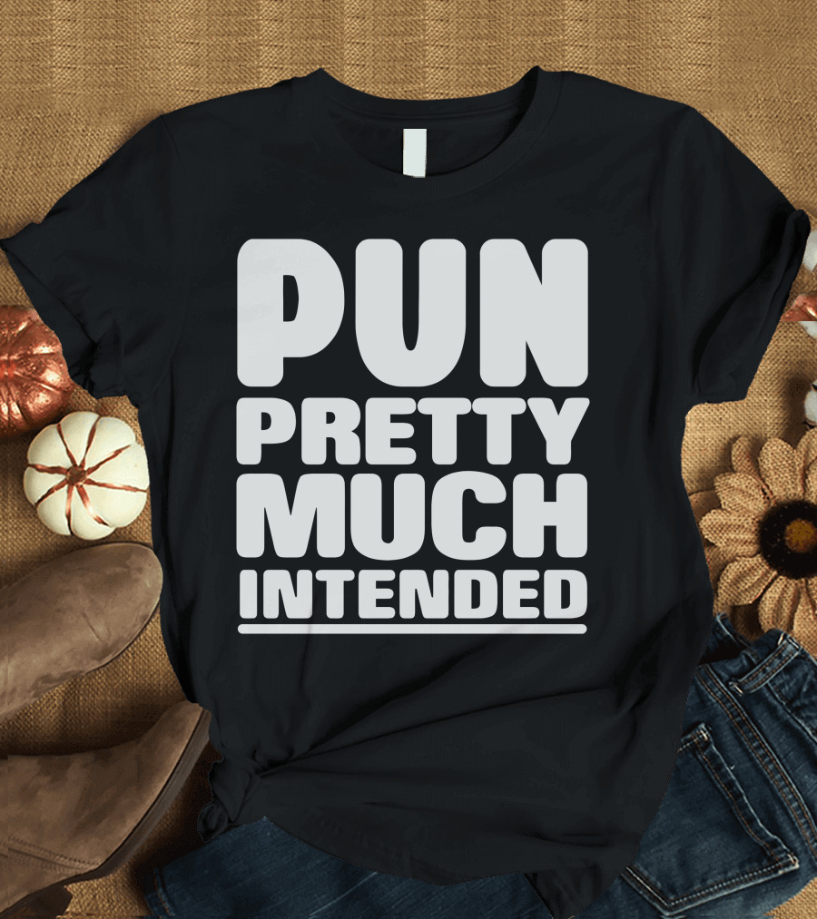 Pun Pretty Much Intended Captivating T-Shirt