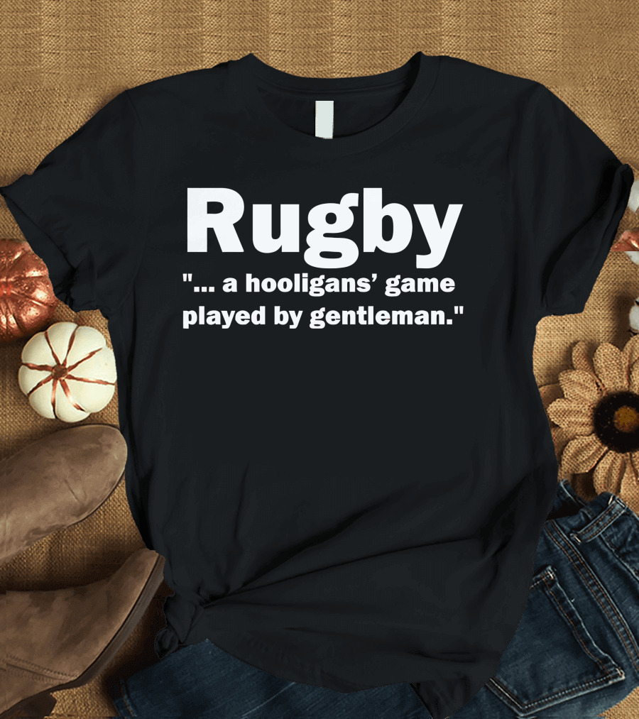 Rugby . A Hooligans' Game Played by Gentleman T-Shirt