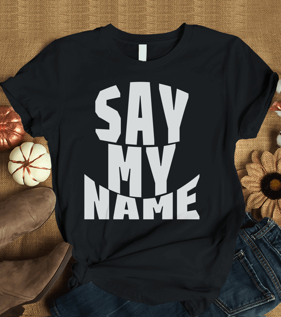 Say My Name T-Shirt