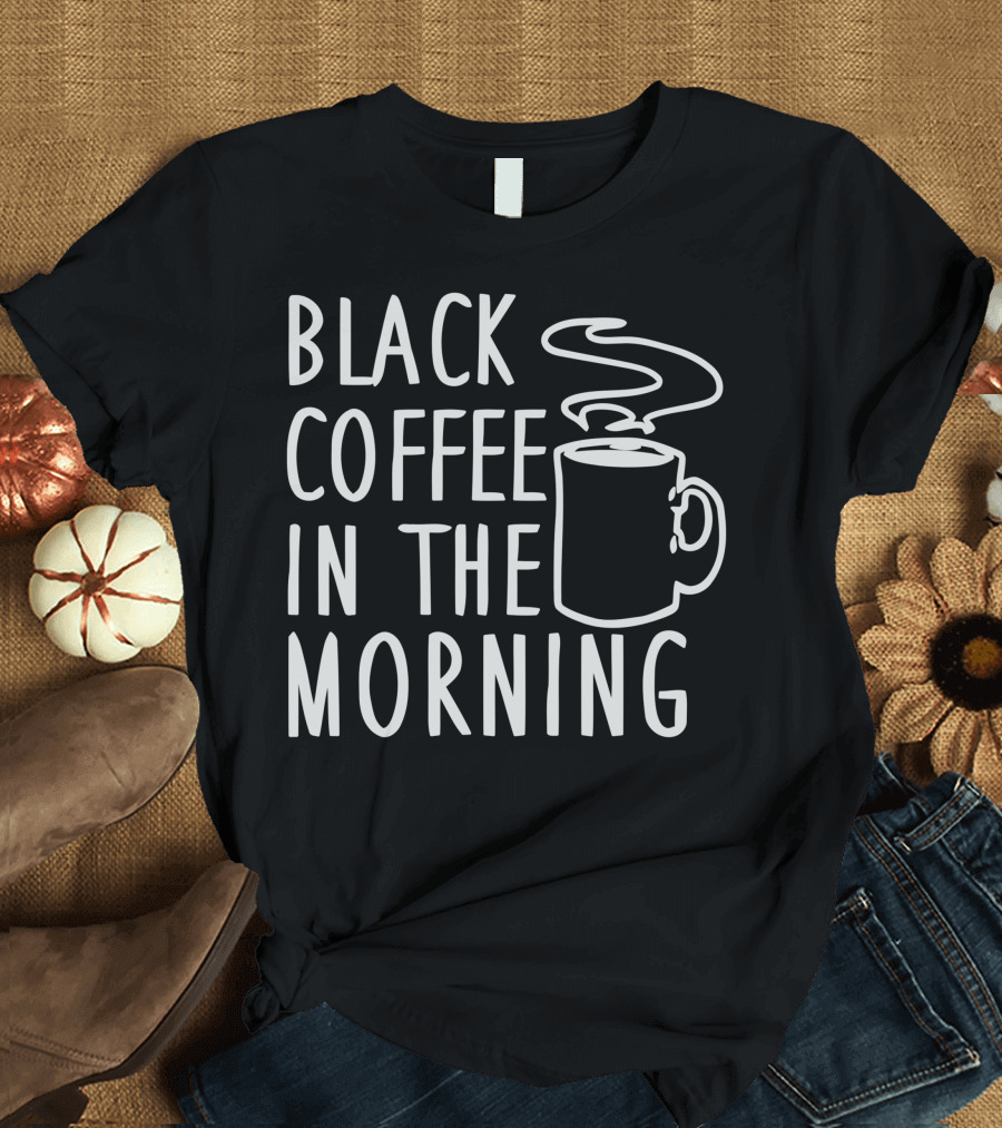 Black Coffee In The Morning Cup Steam T-Shirt