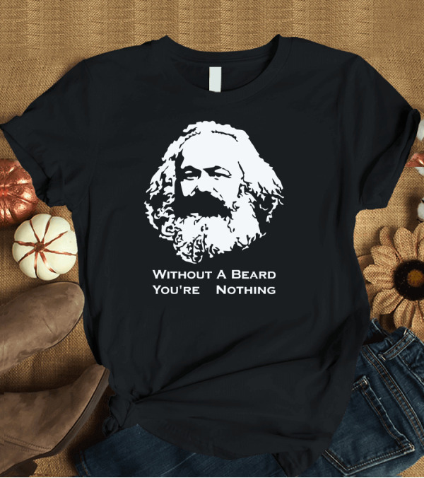 T-Shirt: Without A Beard You're Nothing Karl Marx T-Shirt Without A Beard You're Nothing Karl Marx T-Shirt