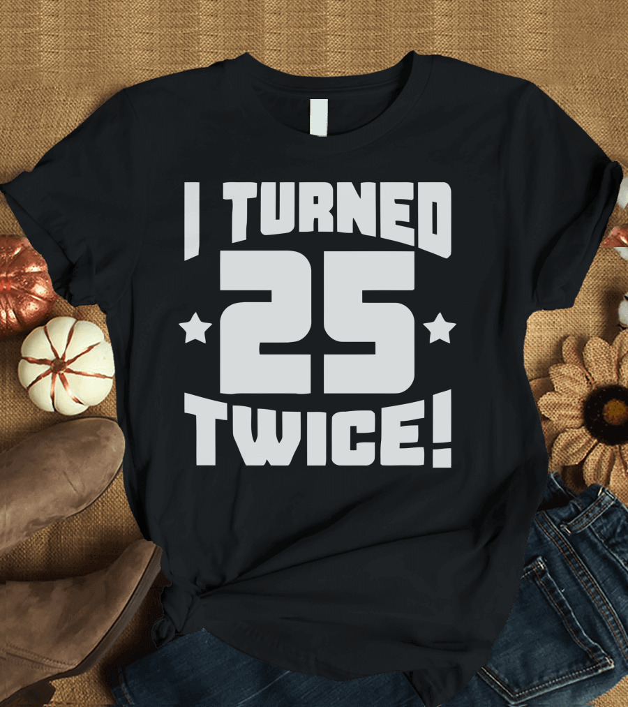 I Turned 25 Twice with Stars and Exclamation T-Shirt