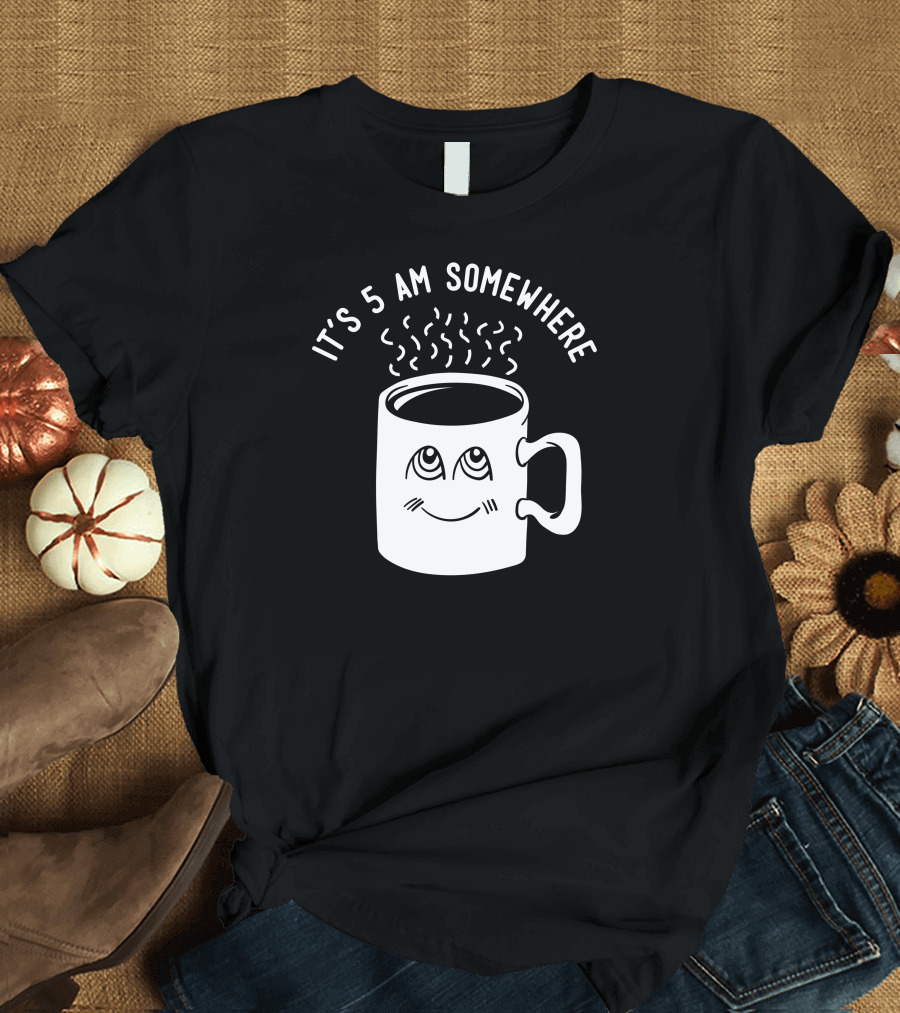 It's 5 AM Somewhere Coffee Mug with Sleepy Eyes and Steam T-Shirt