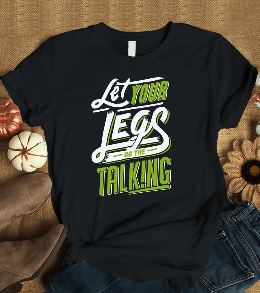 Let Your Legs Do the Talking T-Shirt