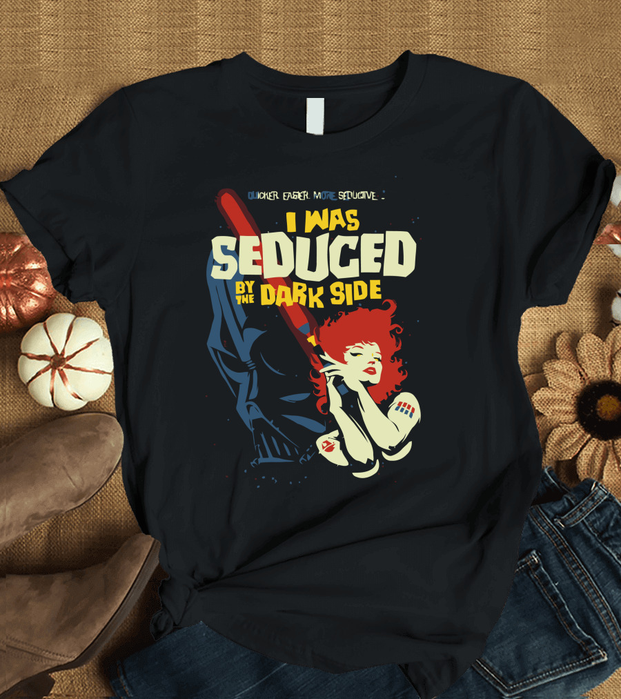 I Was Seduced By The Dark Side Quicker Easier More Seductive T-Shirt