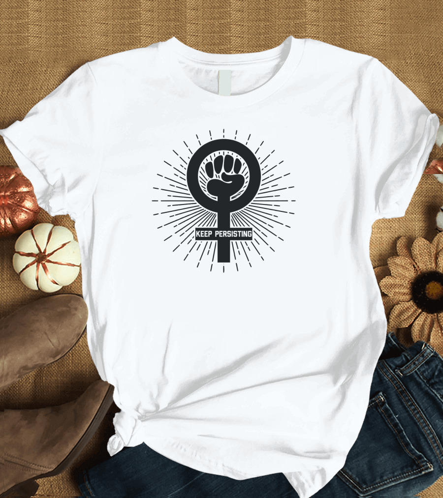 Keep Persisting Feminist Symbol with Raised Fist Empowerment T-Shirt