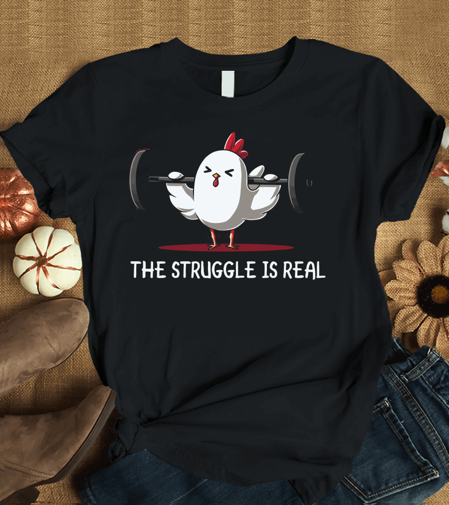 The Struggle Is Real Chicken Lifting Weights Leg Day Is Hard T-Shirt