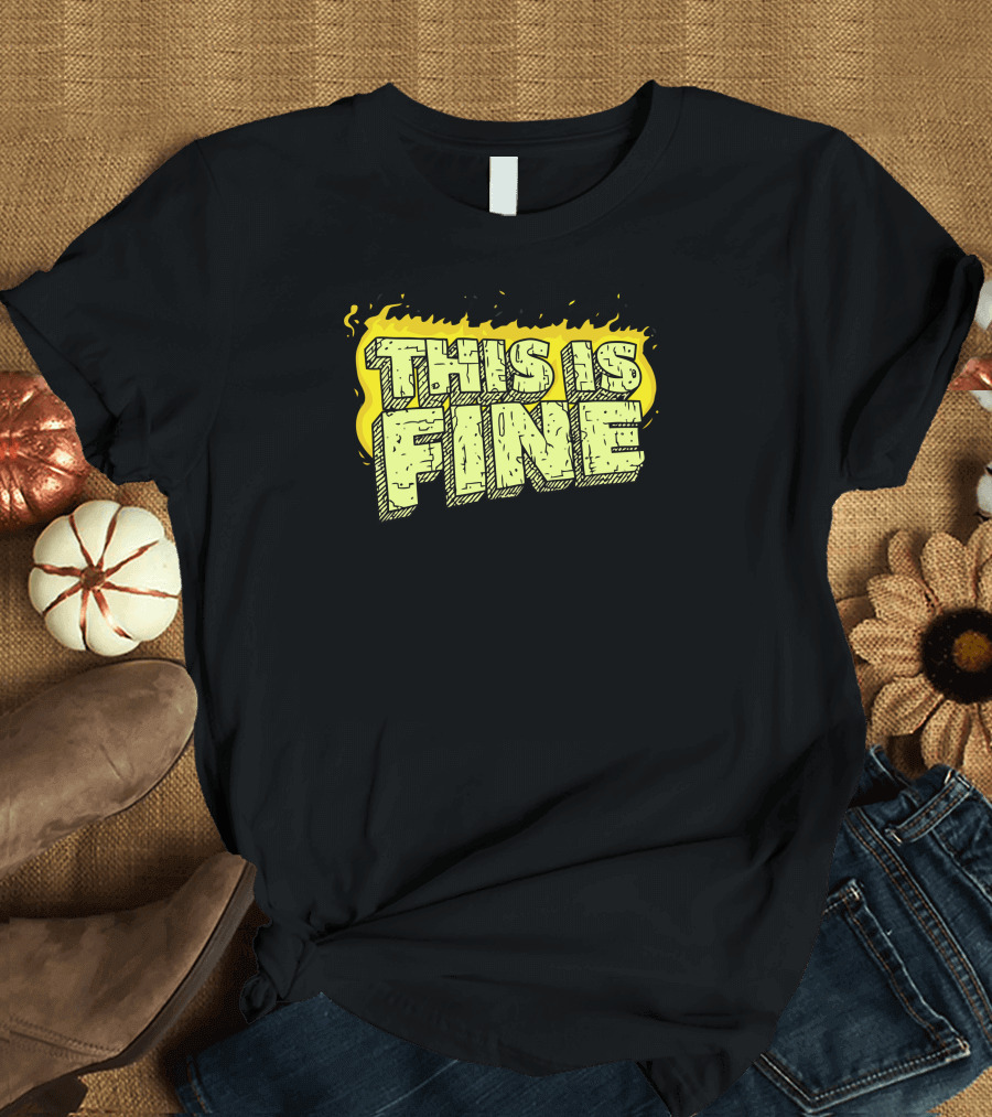 This Is Fine Fire Meme Text Burnout Humor T-Shirt