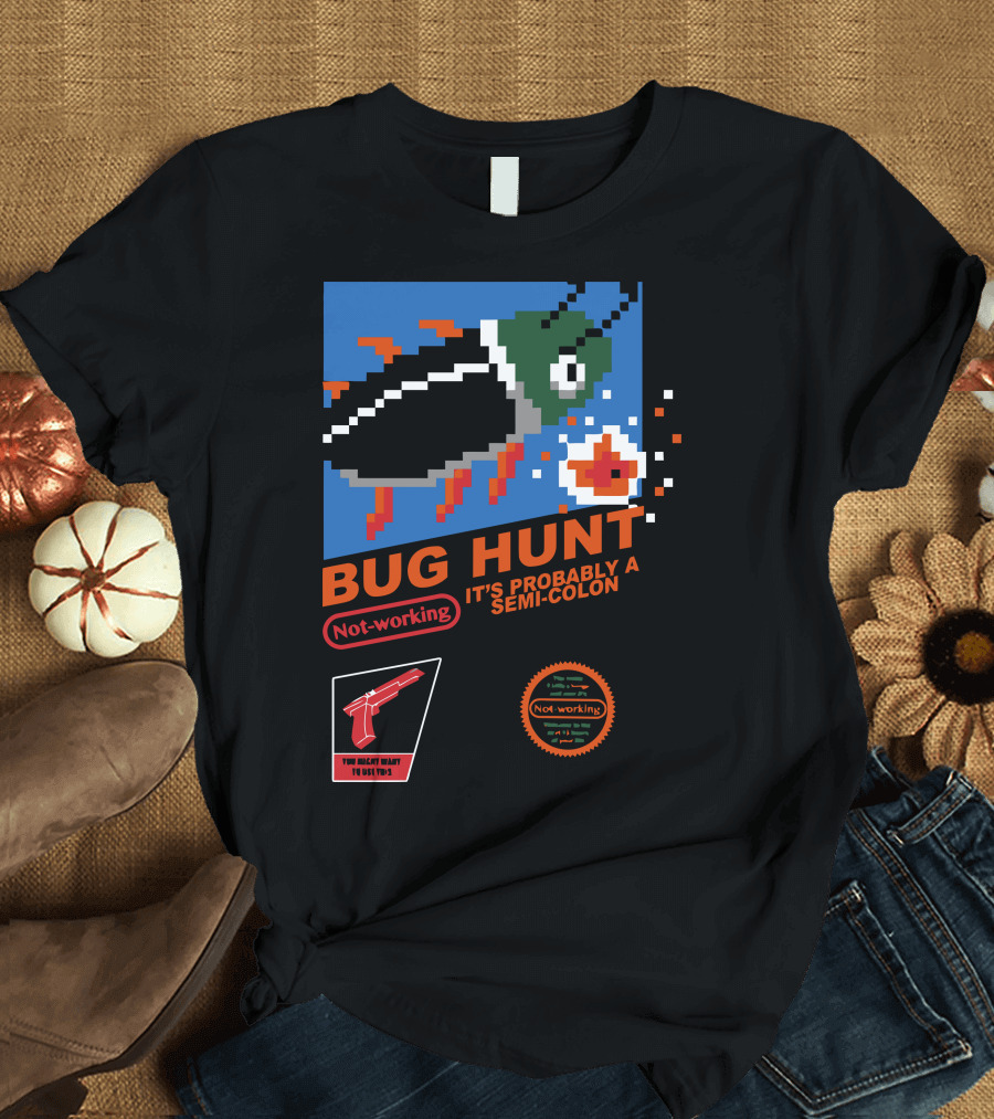 BUG HUNT IT'S PROBABLY A SEMI-COLON NOT-WORKING YOU DELIBERATELY TO QUIET THAT NOT WORKING T-Shirt