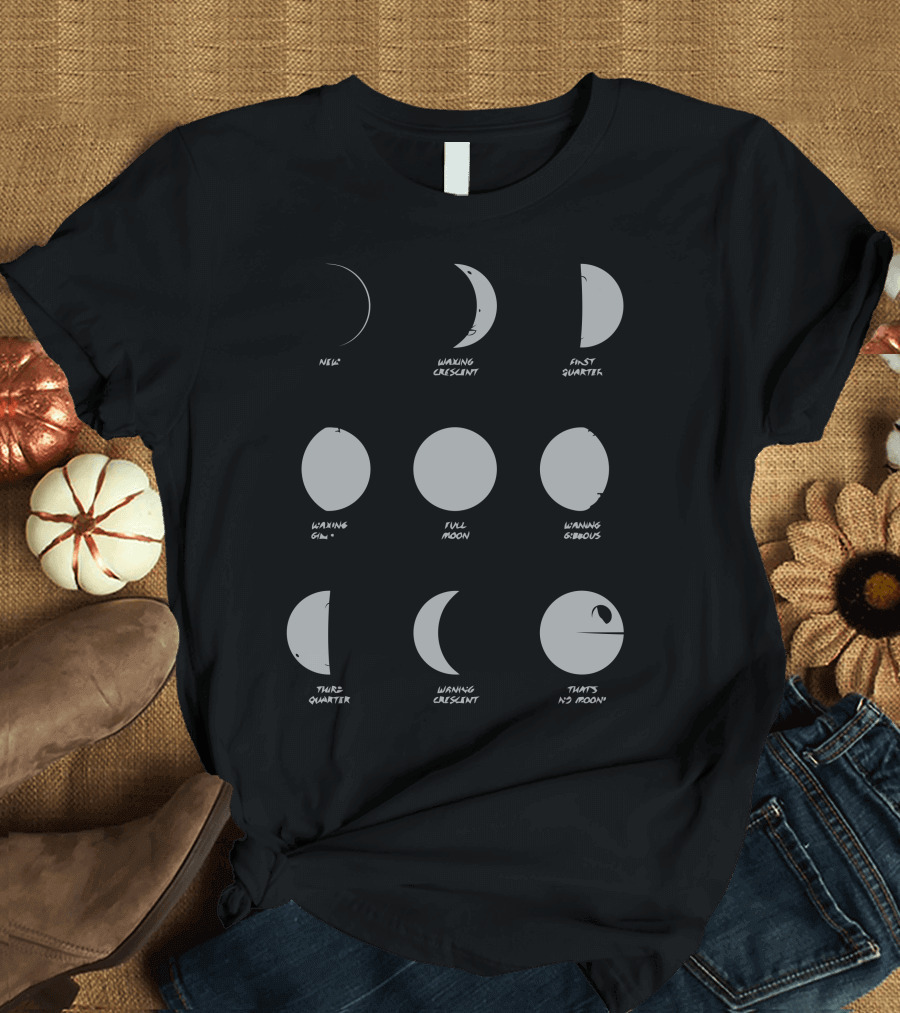 Know Your Moons New Waxing Crescent First Quarter Waxing Gibbous Full Moon Waning Gibbous Third Quarter Waning Crescent That’s No Moon T-Shirt