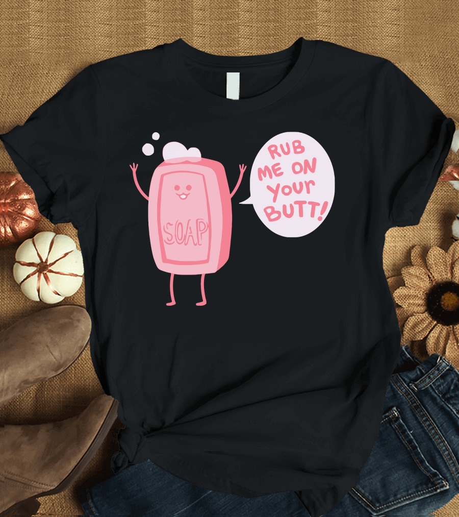 Lil Soap Rub Me On Your Butt T-Shirt