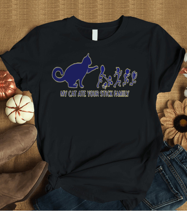 T-Shirt: My Cat Ate Your Stick Family T-Shirt My Cat Ate Your Stick Family T-Shirt