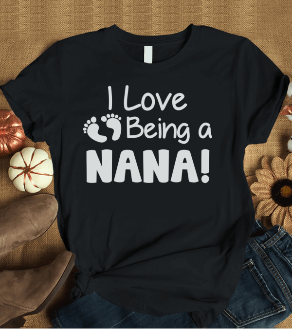 T-Shirt: I Love Being a Nana Footprints T-Shirt I Love Being a Nana Footprints T-Shirt