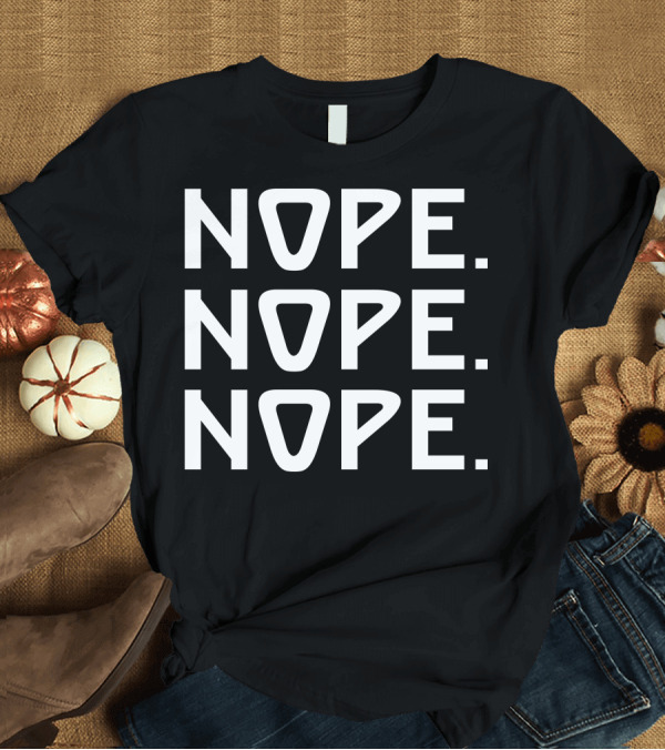 T-Shirt: NOPE NOPE NOPE Text Repeated Three Times T-Shirt NOPE NOPE NOPE Text Repeated Three Times T-Shirt
