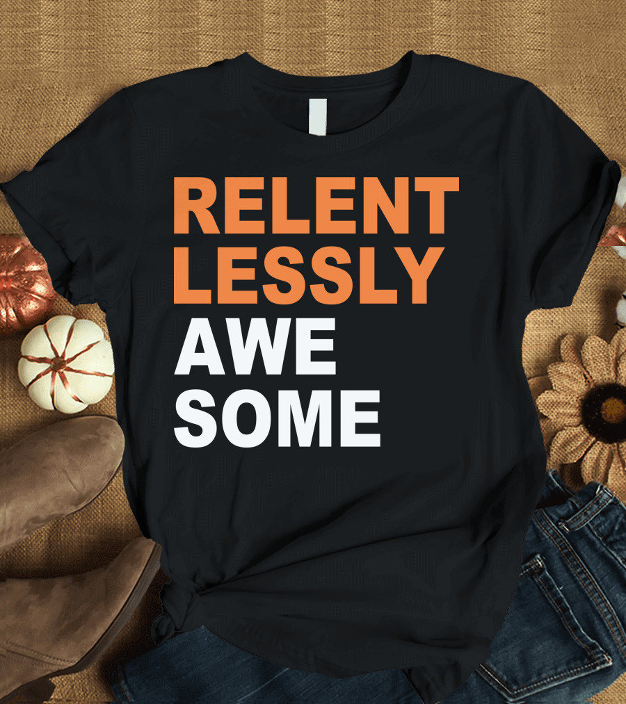 Relentlessly Awesome Bold Motivational Typography T-Shirt