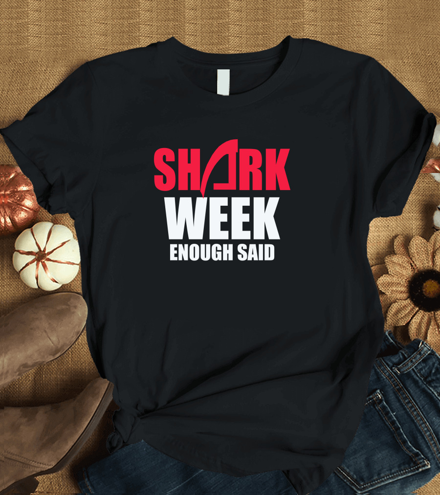 SHARK WEEK ENOUGH SAID T-Shirt