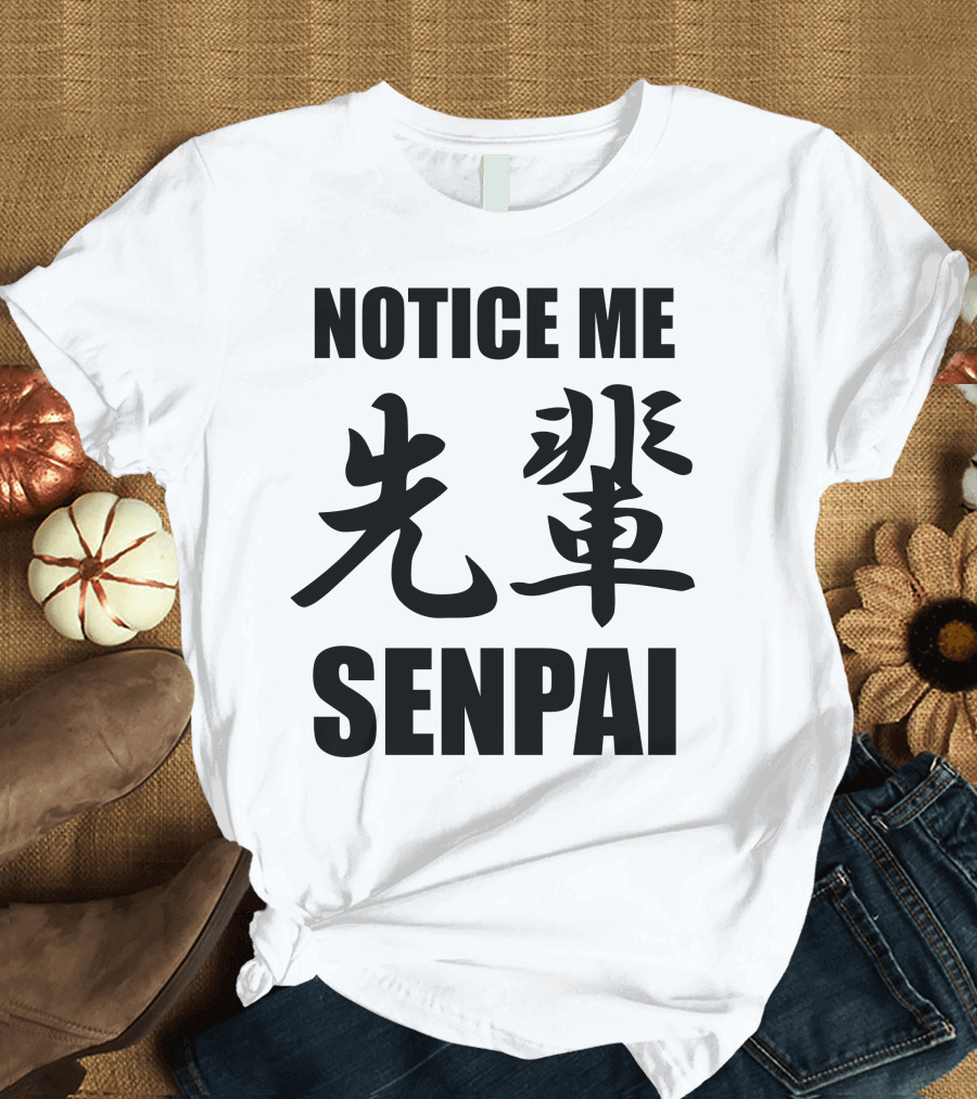 Notice Me Senpai 先輩 Kanji Text T-Shirt