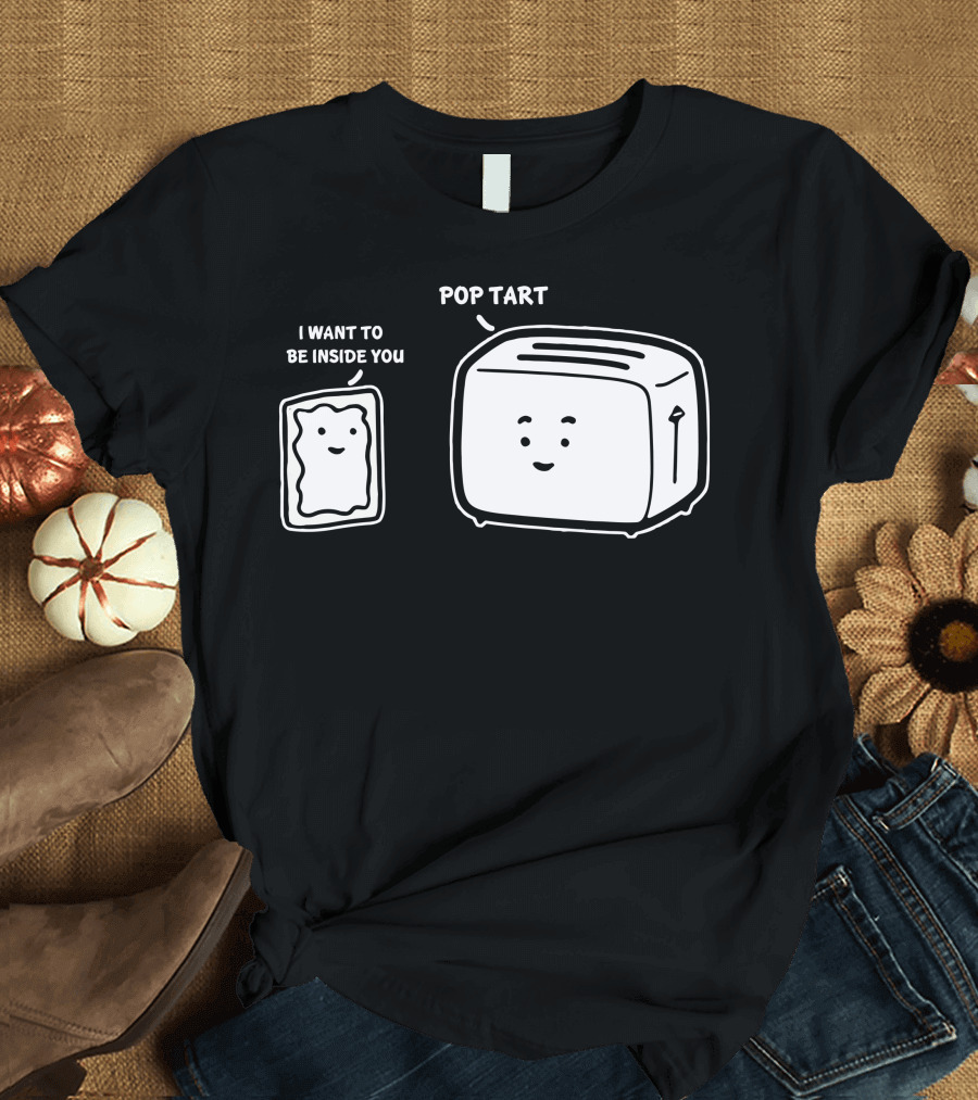 POP TART I WANT TO BE INSIDE YOU TOASTER T-Shirt