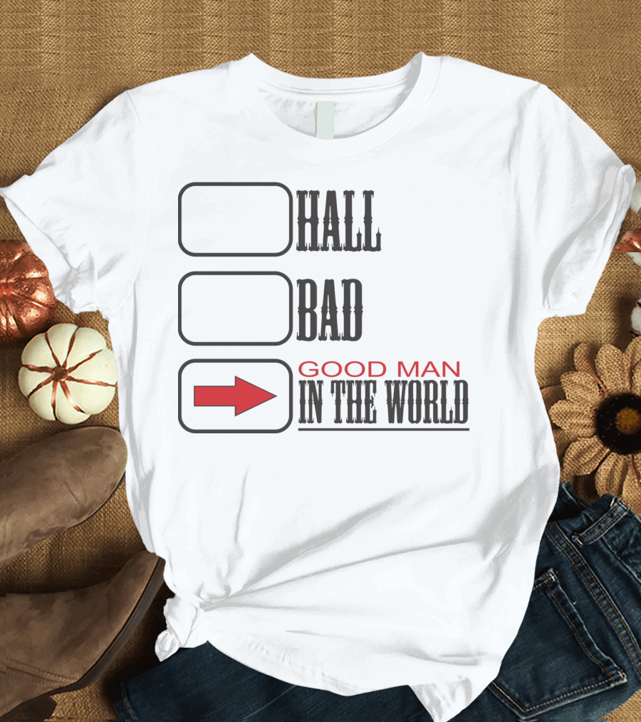 HALL BAD GOOD MAN IN THE WORLD T-Shirt
