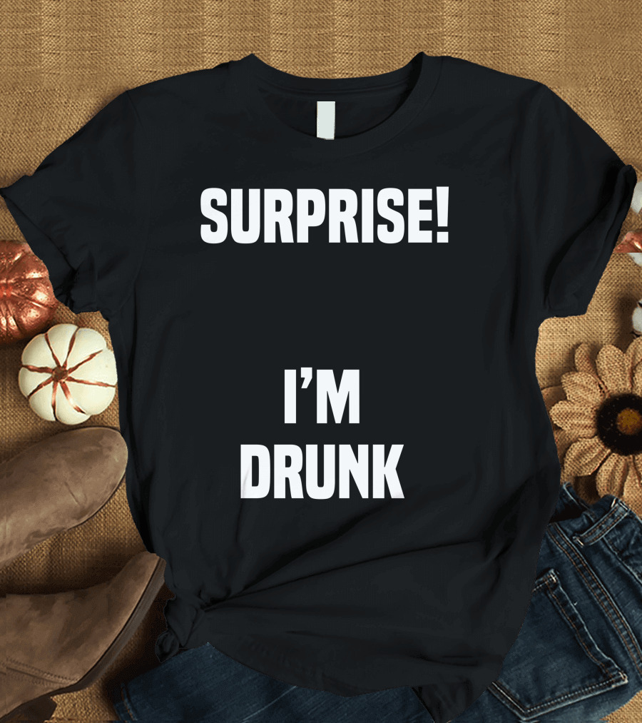 SURPRISE I'M DRUNK T-Shirt