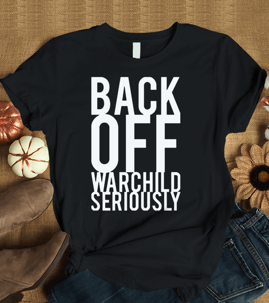 Back Off Warchild Seriously T-Shirt