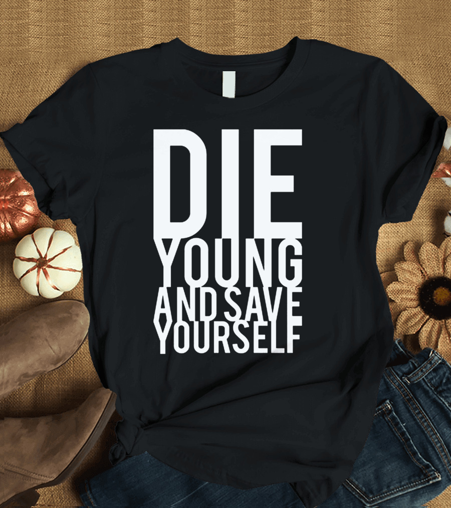 Die Young And Save Yourself Black T-Shirt