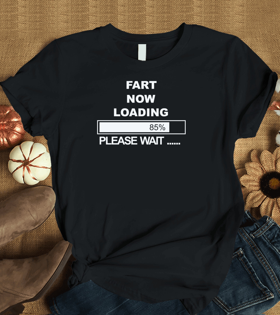 Fart Now Loading 85% Please Wait T-Shirt