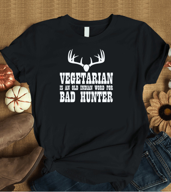 T-Shirt: Vegetarian Is an Old Indian Word for Bad Hunter Deer Antlers T-Shirt Vegetarian Is an Old Indian Word for Bad Hunter Deer Antlers T-Shirt