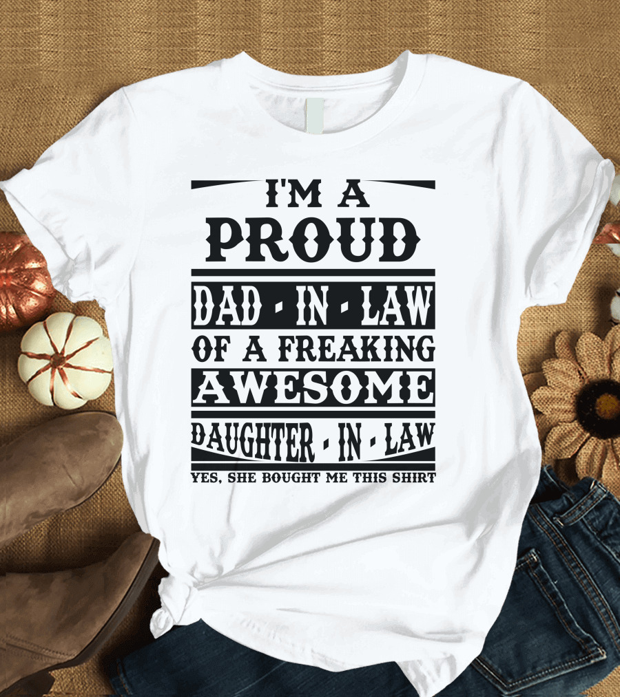 I'm a Proud Dad-In-Law of a Freaking Awesome Daughter-In-Law T-Shirt