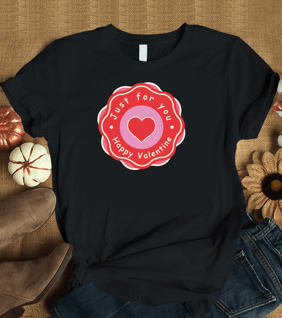 Just for You Happy Valentine Heart T-Shirt