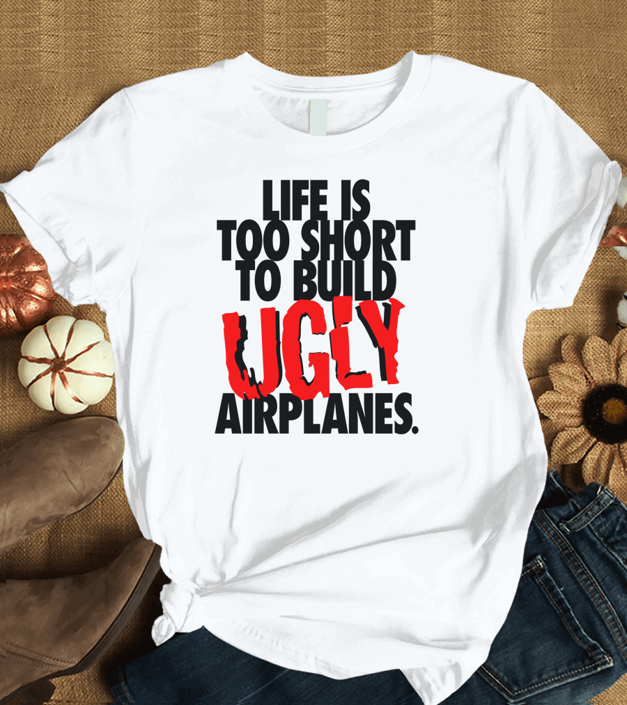 Life Is Too Short To Build Ugly Airplanes T-Shirt