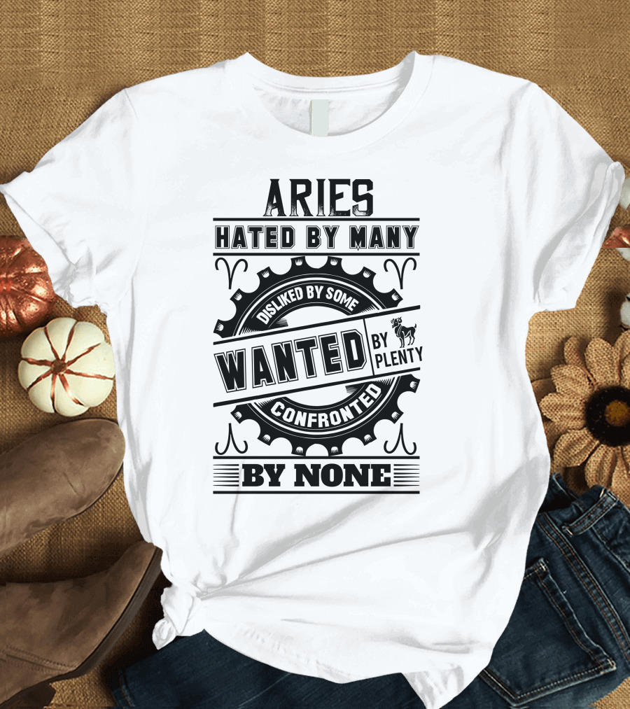 Aries Hated By Many Disliked By Some Wanted By Plenty Confronted By None T-Shirt
