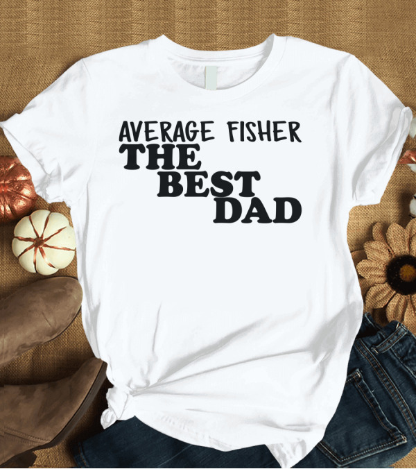 T-Shirt: Average Fisher The Best Dad T-Shirt Average Fisher The Best Dad T-Shirt