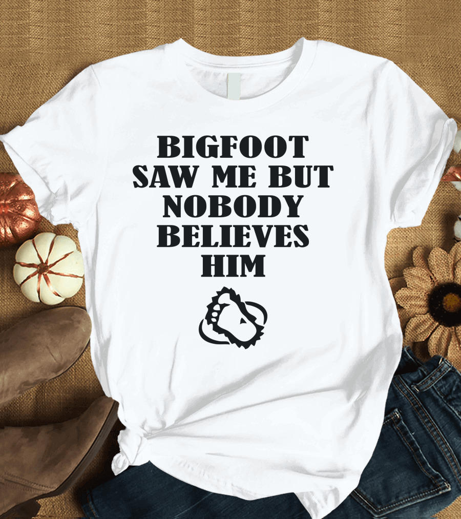 BIGFOOT SAW ME BUT NOBODY BELIEVES HIM FOOTPRINT T-Shirt