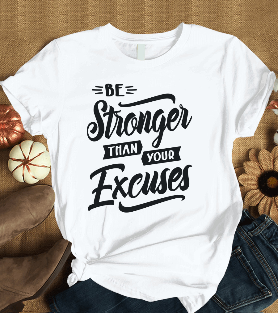 Be Stronger Than Your Excuses Motivational Typography T-Shirt
