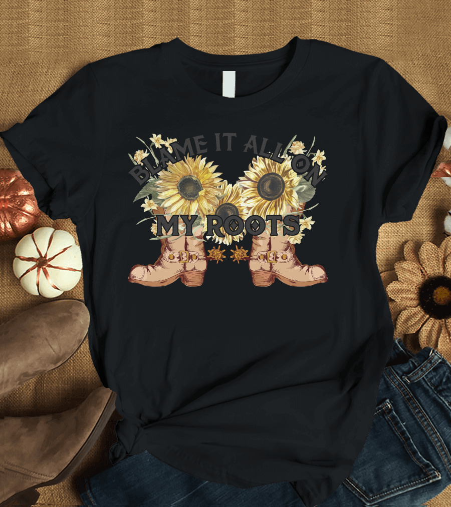 Blame It All On My Roots Sunflowers and Boots T-Shirt