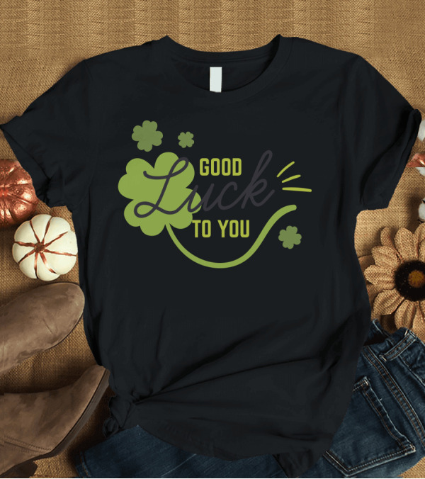 T-Shirt: Good Luck To You Shamrock Clover T-Shirt Good Luck To You Shamrock Clover T-Shirt