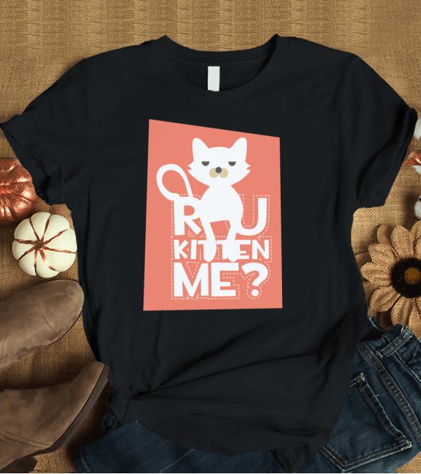 T-Shirt: R U Kitten Me? Playful Cat T-Shirt R U Kitten Me? Playful Cat T-Shirt