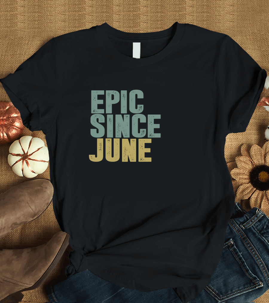 EPIC SINCE JUNE T-Shirt