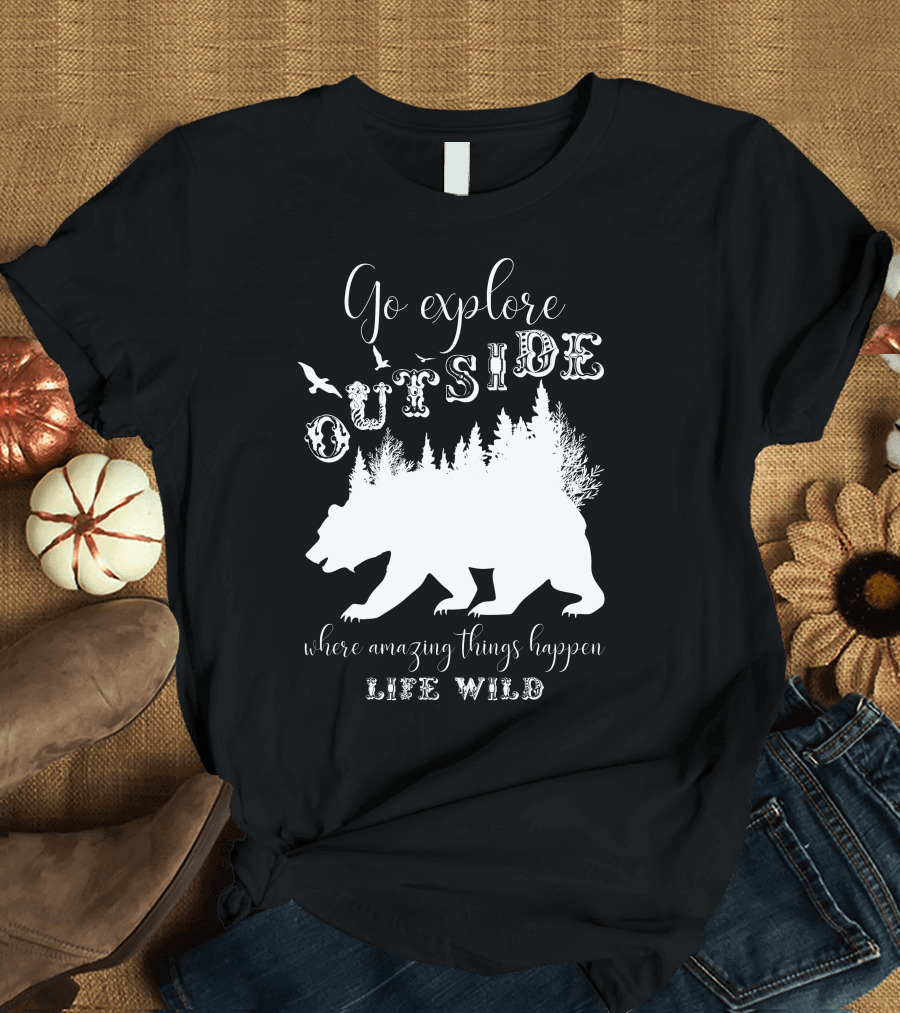 Go Explore Outside Where Amazing Things Happen Life Wild T-Shirt