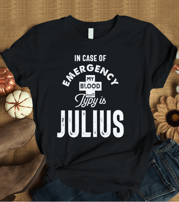 T-Shirt: In Case of Emergency My Blood Type is Julius T-Shirt In Case of Emergency My Blood Type is Julius T-Shirt
