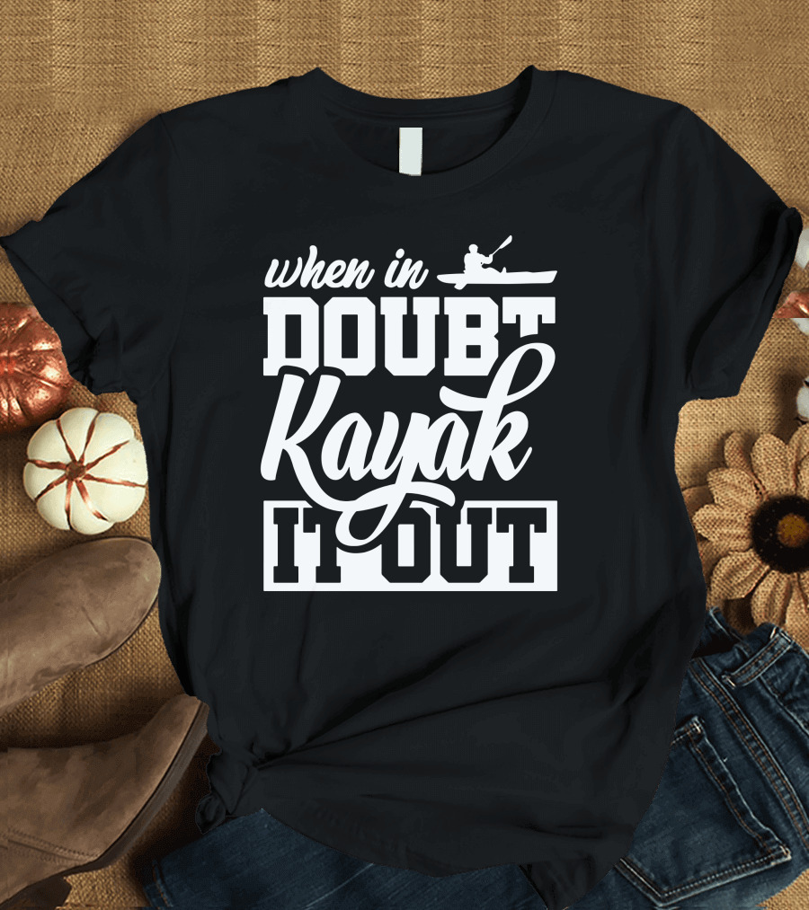 When in Doubt Kayak It Out T-Shirt