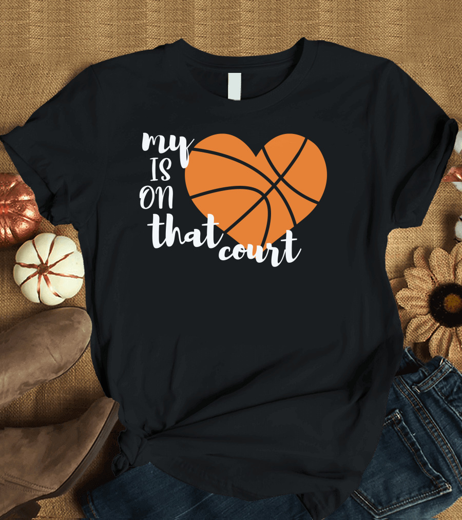 My Heart Is On That Court Basketball T-Shirt