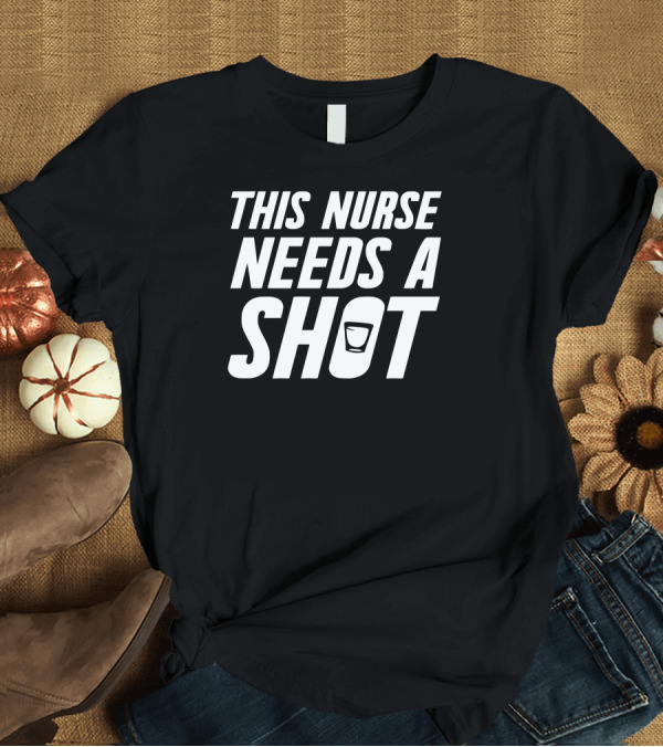 T-Shirt: This Nurse Needs a Shot T-Shirt This Nurse Needs a Shot T-Shirt