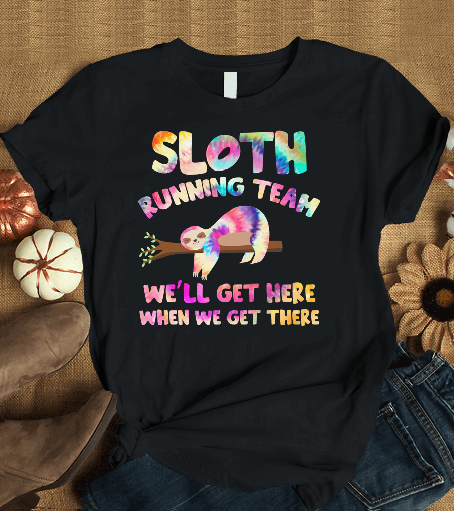 SLOTH RUNNING TEAM WE'LL GET HERE WHEN WE GET THERE T-Shirt