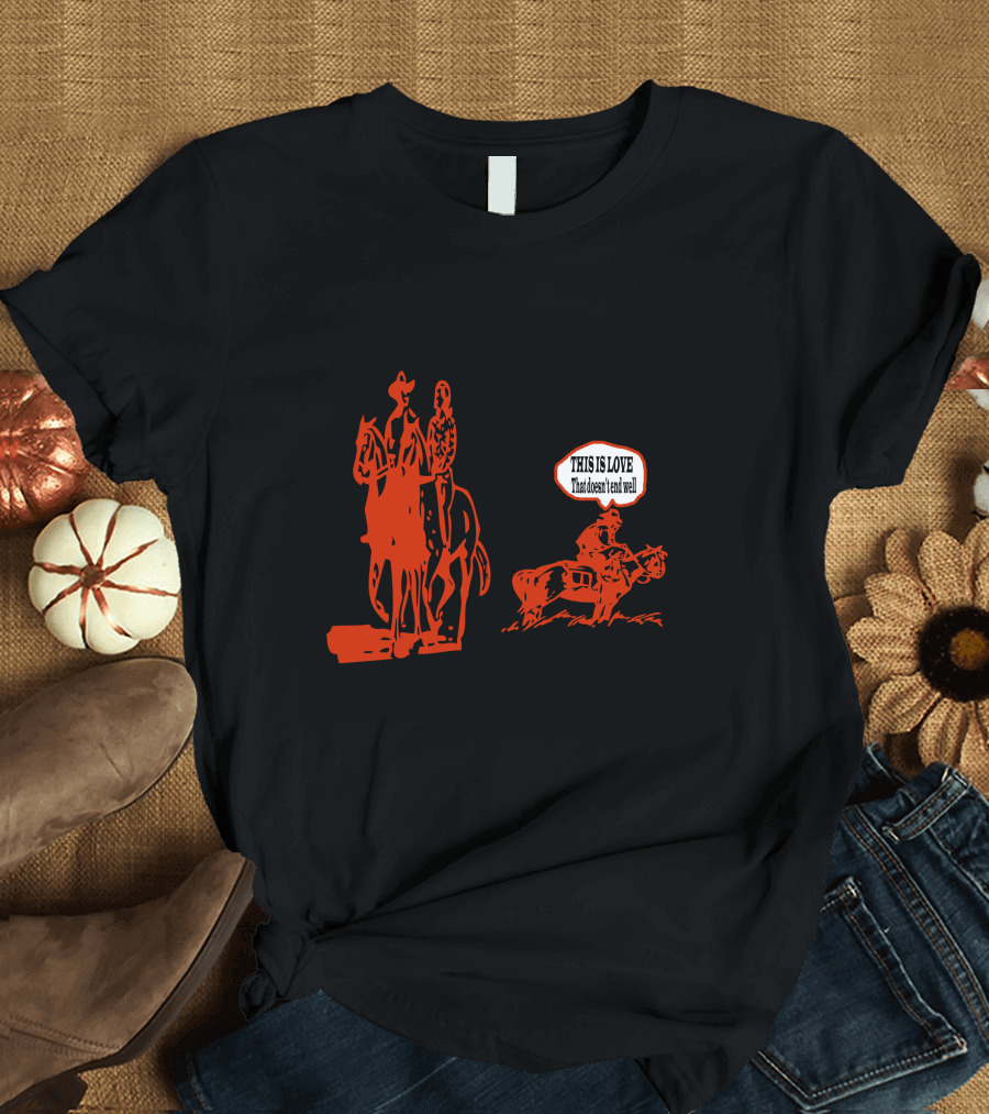 THIS IS LOVE That Doesn't End Well Cowboy Scene T-Shirt