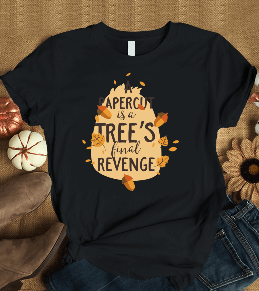 A Papercut is a Tree's Final Revenge T-Shirt