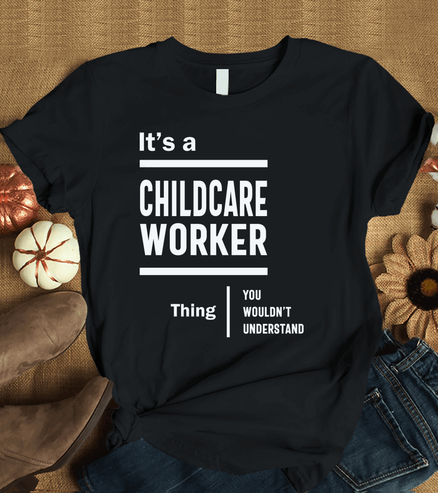 It's a Childcare Worker Thing You Wouldn't Understand T-Shirt