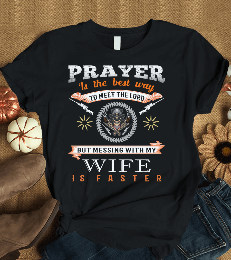 Prayer Is The Best Way To Meet The Lord But Messing With My Wife Is Faster Gun Skeleton T-Shirt