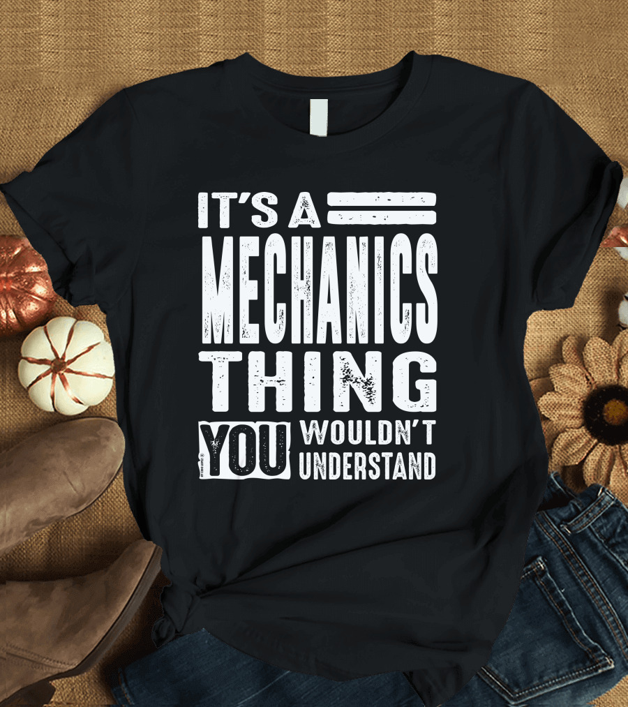 IT'S A MECHANICS THING YOU WOULDN'T UNDERSTAND T-Shirt